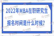 2022年MBA在职研究生报名时间是什么时候？